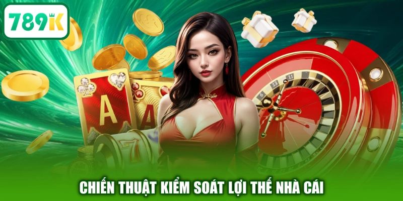 Chiến thuật kiểm soát lợi thế nhà cái