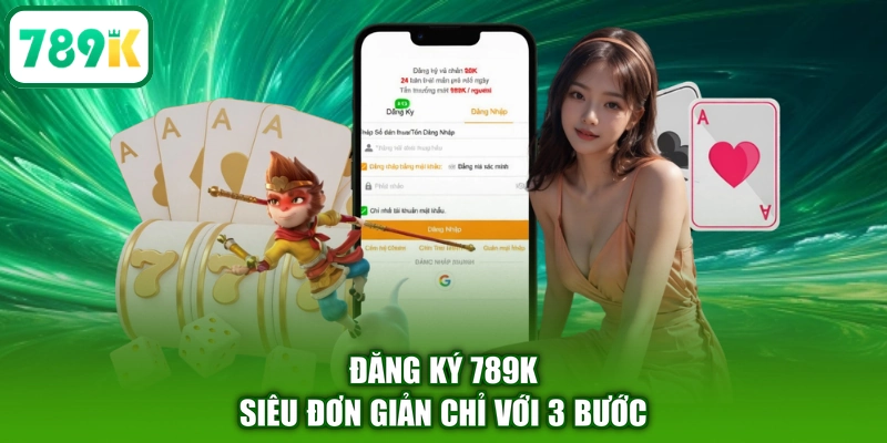 Đăng ký 789K siêu đơn giản chỉ với 3 bước