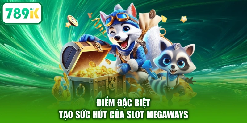 Điểm đặc biệt tạo sức hút của Slot Megaways