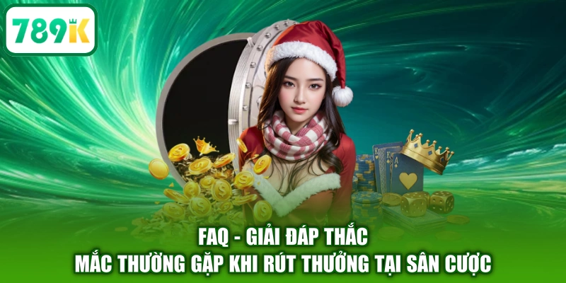 FAQ - Giải đáp thắc mắc thường gặp khi rút thưởng tại sân cược