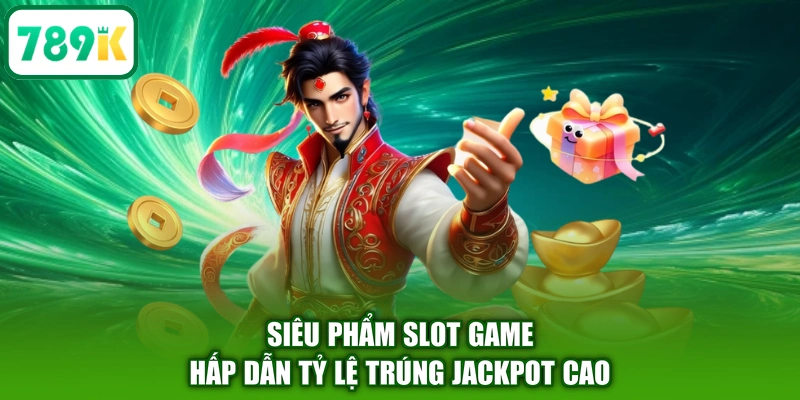Siêu phẩm slot game hấp dẫn tỷ lệ trúng Jackpot cao